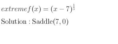 The extreme f(x)=(x-7)^{1/3} is Saddle(7,0)